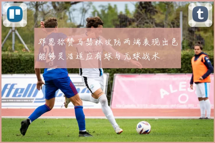 邓恩称赞马瑟林攻防两端表现出色能够灵活适应有球与无球战术